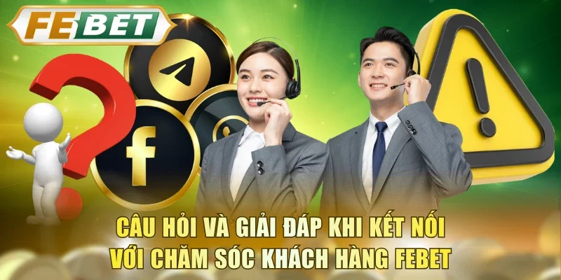 Câu hỏi và giải đáp khi kết nối với CSKH FEBET