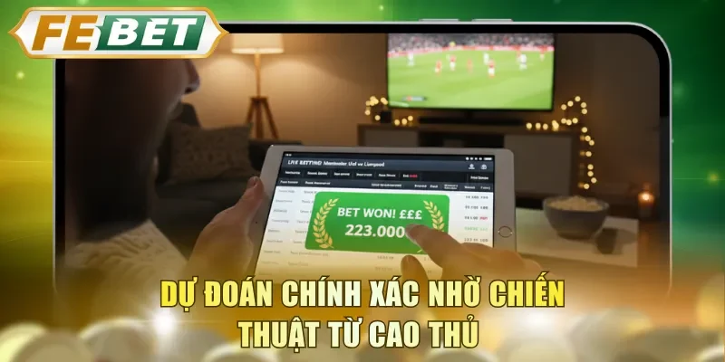 Dự đoán chính xác nhờ chiến thuật từ cao thủ 