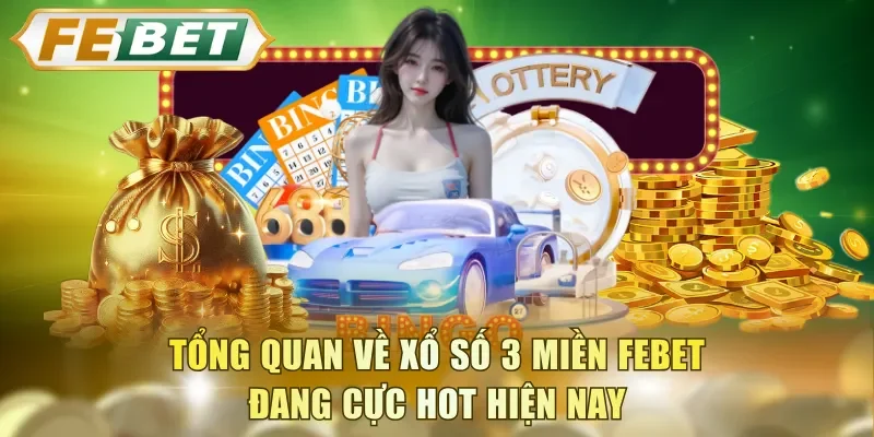 Tổng quan về xổ số 3 miền FEBET đang cực hot hiện nay